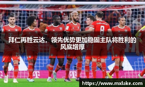 拜仁再胜云达，领先优势更加稳固主队将胜利的风底增厚