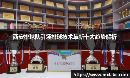西安排球队引领排球技术革新十大趋势解析